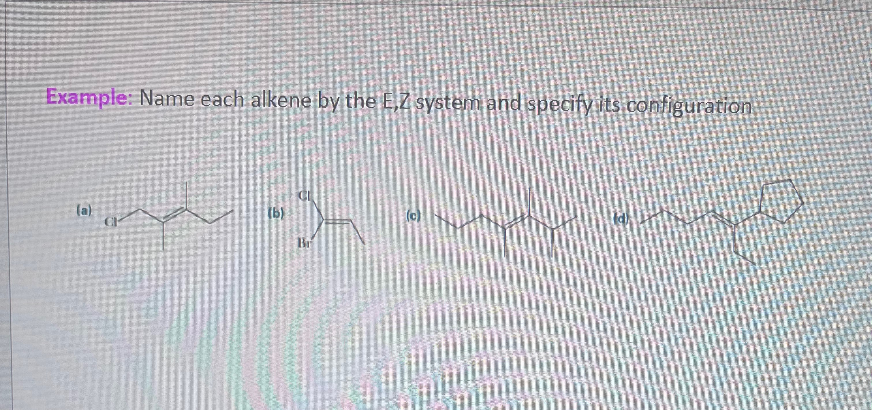 Solved Example: Name each alkene by the E,Z system and | Chegg.com