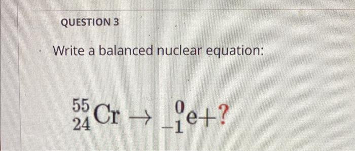 Solved QUESTION 3 Write A Balanced Nuclear Equation: 54 Cr → | Chegg.com