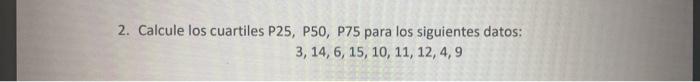 Solved 2. Calcule los cuartiles P25, P50, P75 para los | Chegg.com
