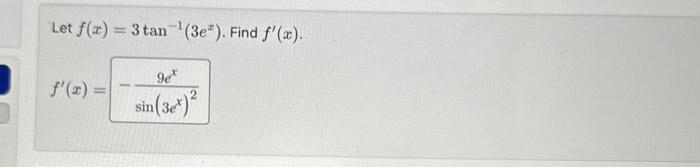 Let \( f(x)=3 \tan ^{-1}\left(3 e^{x}\right) \) \[ f^{\prime}(x)=-\frac{9 e^{x}}{\sin \left(3 e^{x}\right)^{2}} \]