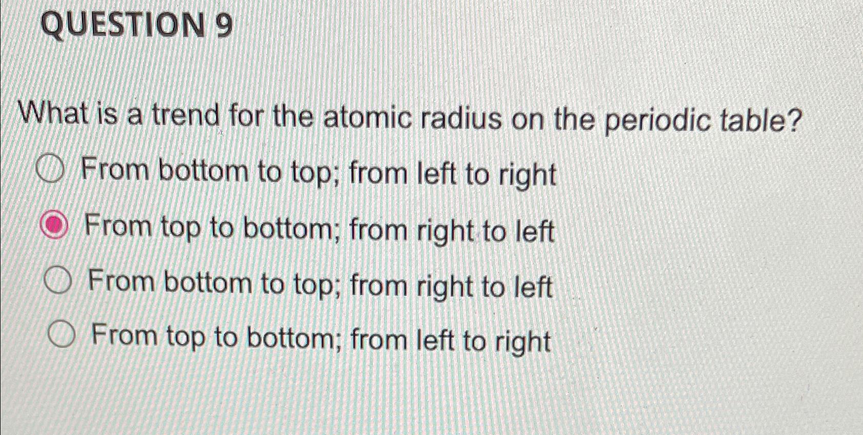 Solved QUESTION 9What is a trend for the atomic radius on | Chegg.com