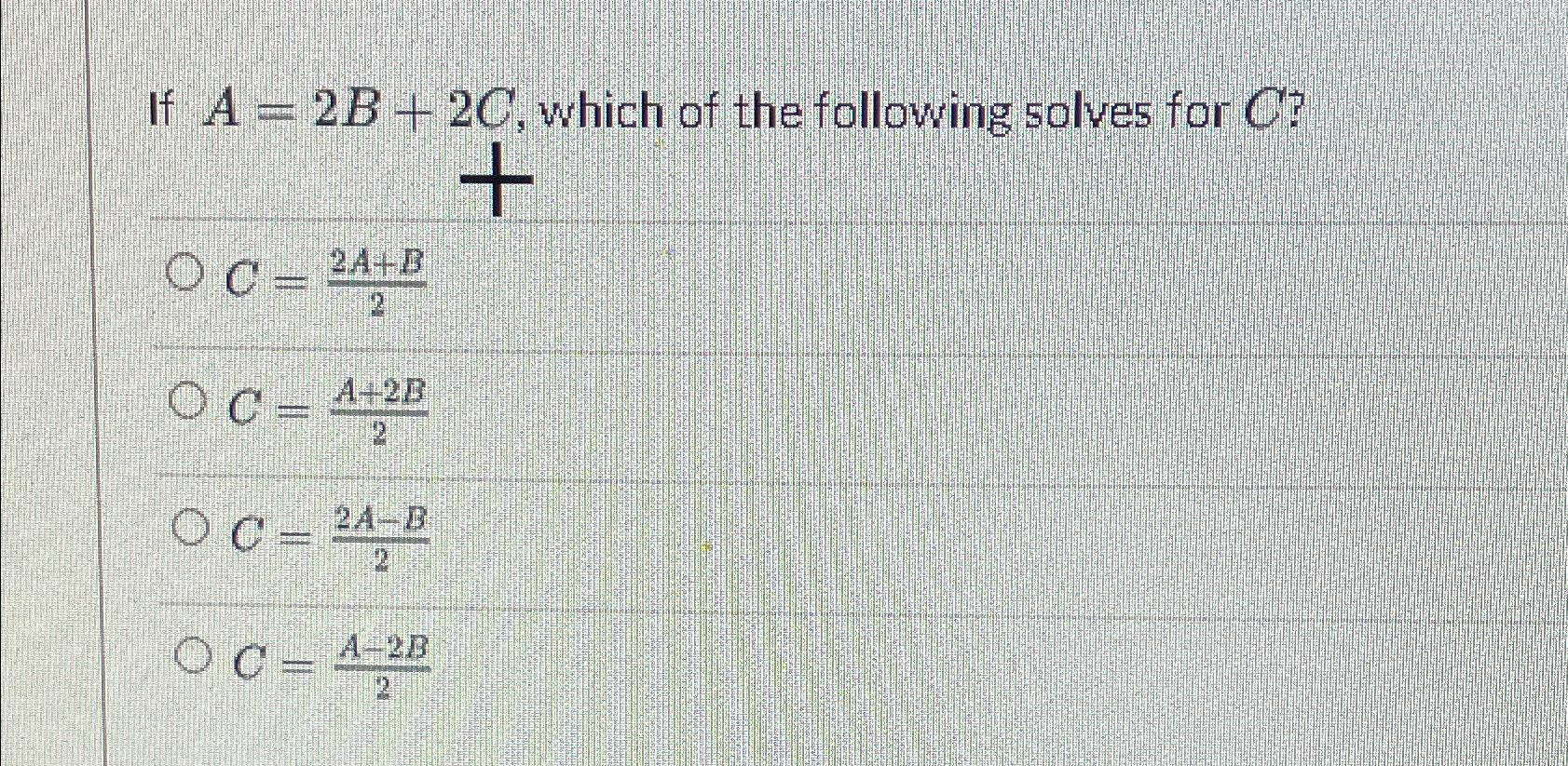 Solved If A=2B+2C, ﻿which of the following solves for | Chegg.com