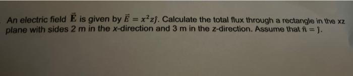 Solved An electric field Ē is given by E = x?zj. Calculate | Chegg.com