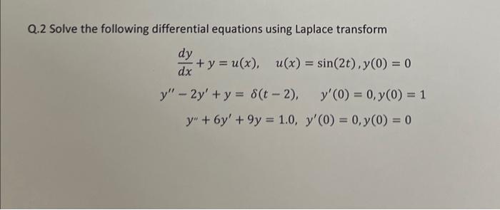 Q.2 Solve the following differential equations using Laplace transform \[ \begin{array}{c} \frac{d y}{d x}+y=u(x), \quad u(x)