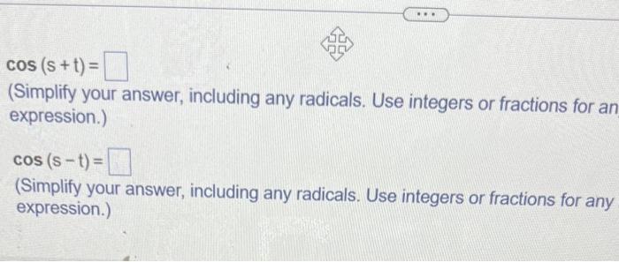 \[
\cos (s+t)=
\]
(Simplify your answer, including any radicals. Use integers or fractions for an expression.)
\[
\cos (s-t)=