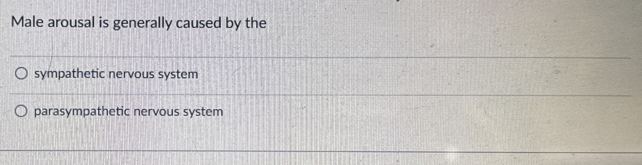 Solved Male arousal is generally caused by the ﻿sympathetic | Chegg.com