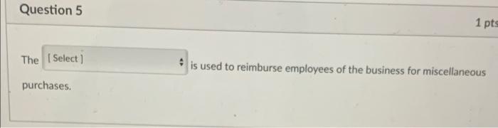 Solved Question 5 1 pts The Select] is used to reimburse | Chegg.com