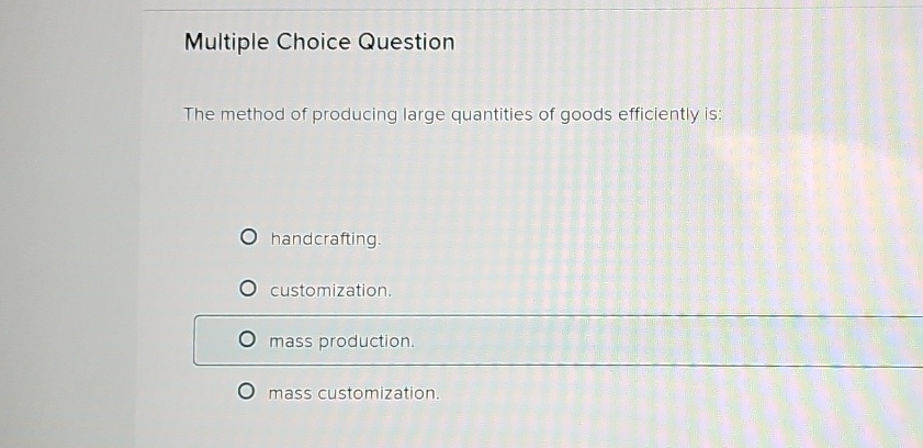 The Method Of Producing Large Quantities Of Goods Efficiently Is