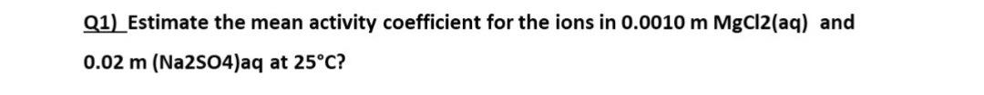 Solved Q1) Estimate the mean activity coefficient for the | Chegg.com