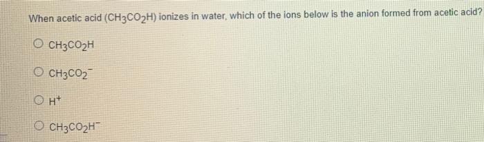 solved-when-acetic-acid-ch3co2h-ionizes-in-water-which-of-chegg