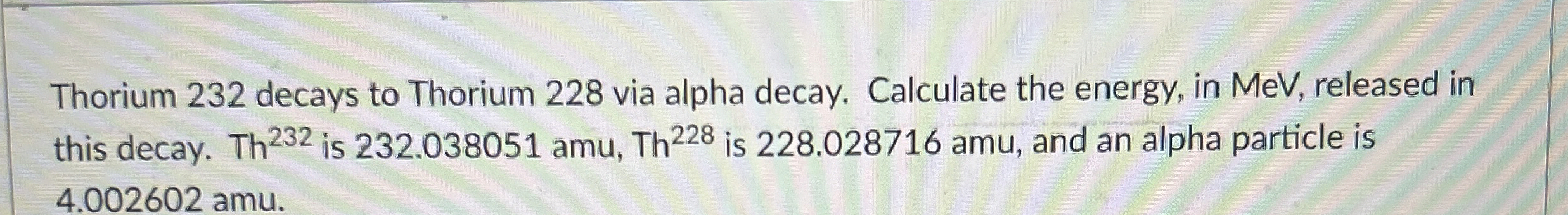 Thorium 232 ﻿decays to Thorium 228 ﻿via alpha decay. | Chegg.com