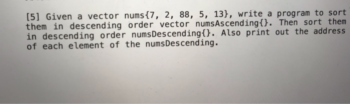 Solved [5] Given a vector nums{7, 2, 88, 5, 13}, write a | Chegg.com