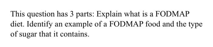 Solved This question has 3 parts: Explain what is a FODMAP | Chegg.com