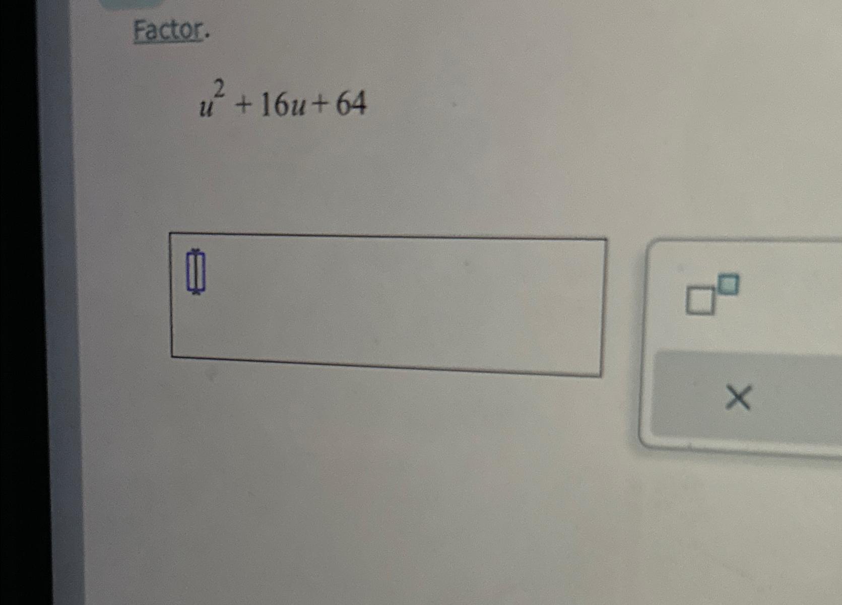 Solved Factor.u2+16u+64 | Chegg.com