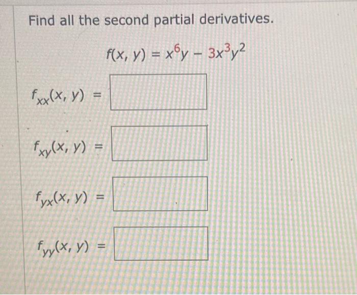 Find all the second partial derivatives. \[ f(x, y)=x^{6} y-3 x^{3} y^{2} \] \[ f_{x x}(x, y)= \] \( f_{x y}(x, y)= \) \( f_{