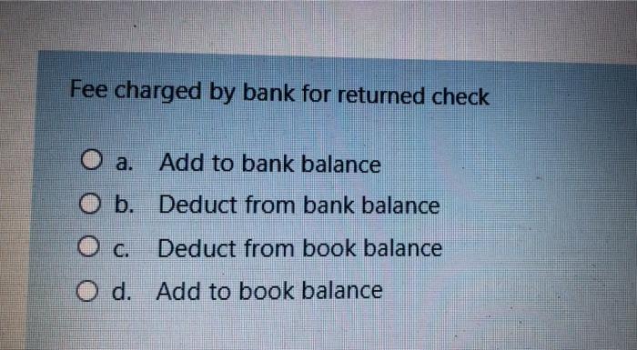 Solved Fee charged by bank for returned check O a. Add to | Chegg.com
