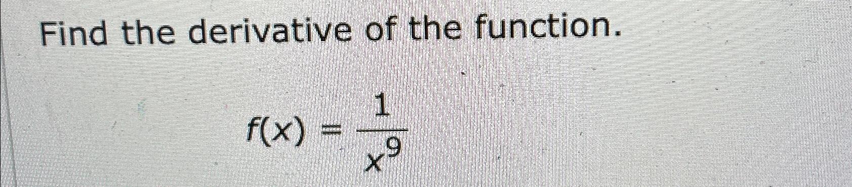 Solved Find the derivative of the function.f(x)=1x9 | Chegg.com