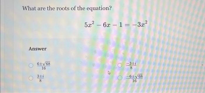 Solved What are the roots of the equation? 5x2−6x−1=−3x2 | Chegg.com