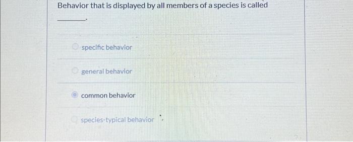 Solved Behavior that is displayed by all members of a | Chegg.com