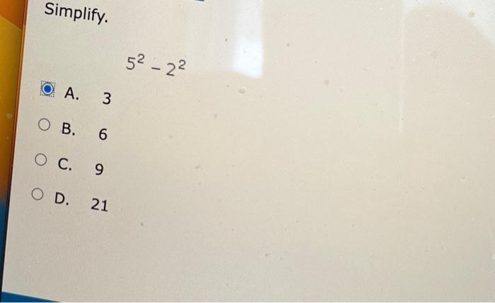 Solved Simplify. 52−22 A. 3 B. 6 C. 9 D. 21 | Chegg.com