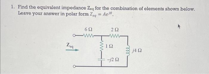 Solved 1. Find the equivalent impedance Zeq for the | Chegg.com