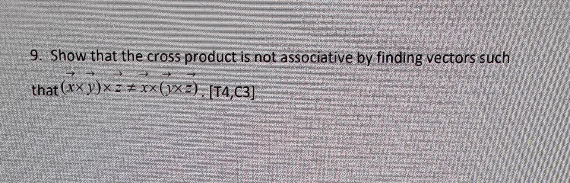 Solved 9. Show that the cross product is not associative by | Chegg.com