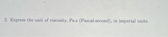 2. Express the unit of viscosity, Pa.s (Pascal-second), in imperial units.