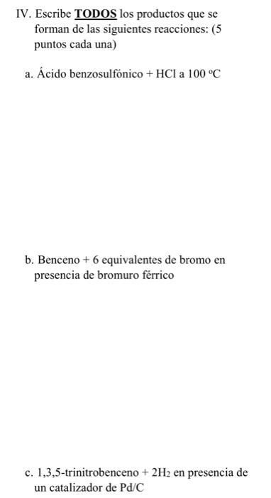 IV. Escribe TODOS los productos que se forman de las siguientes reacciones: (5 puntos cada una) a. Ácido benzosulfónico \( +\