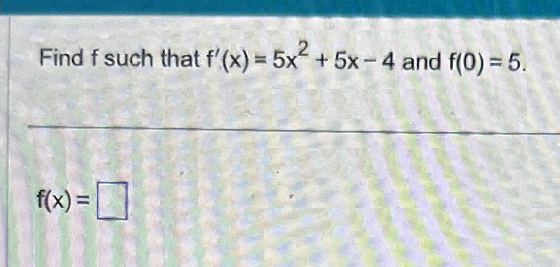 Solved Find f ﻿such that f'(x)=5x2+5x4 ﻿and f(0)=5f(x)=