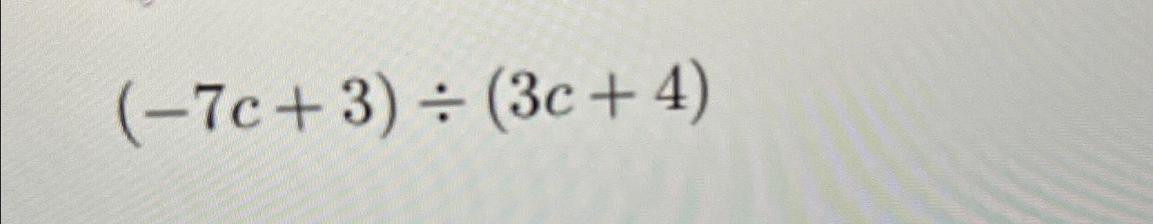 Solved Compute the quotient and reminder of (-7c+3)÷(3c+4) | Chegg.com