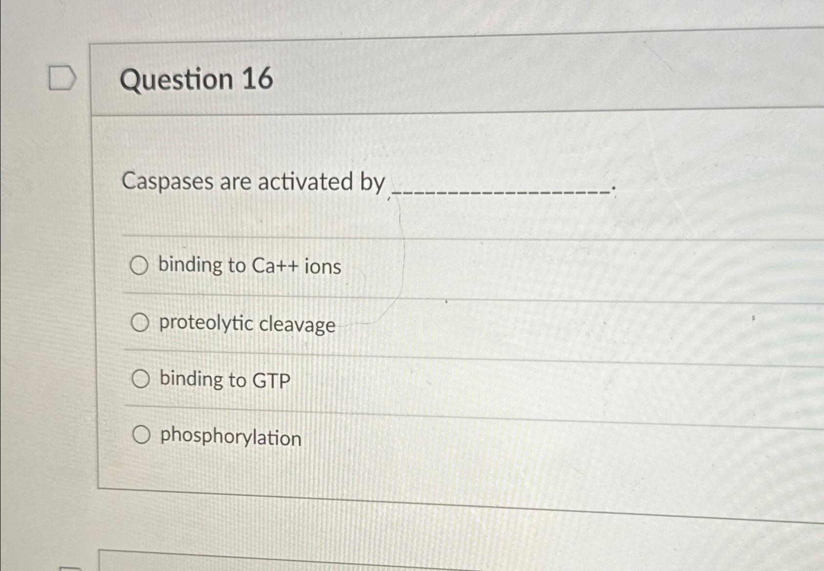 Solved Question 16Caspases are activated bybinding to Ca++ | Chegg.com