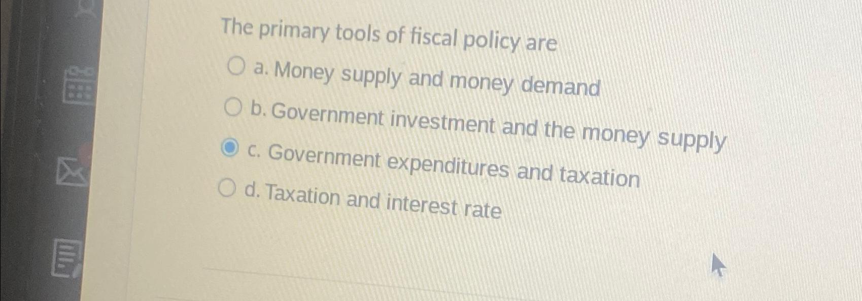 Solved The primary tools of fiscal policy area. ﻿Money