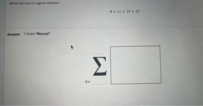 Solved Write the sum in sigma notation. 9+11+13+15 Answer 1 | Chegg.com
