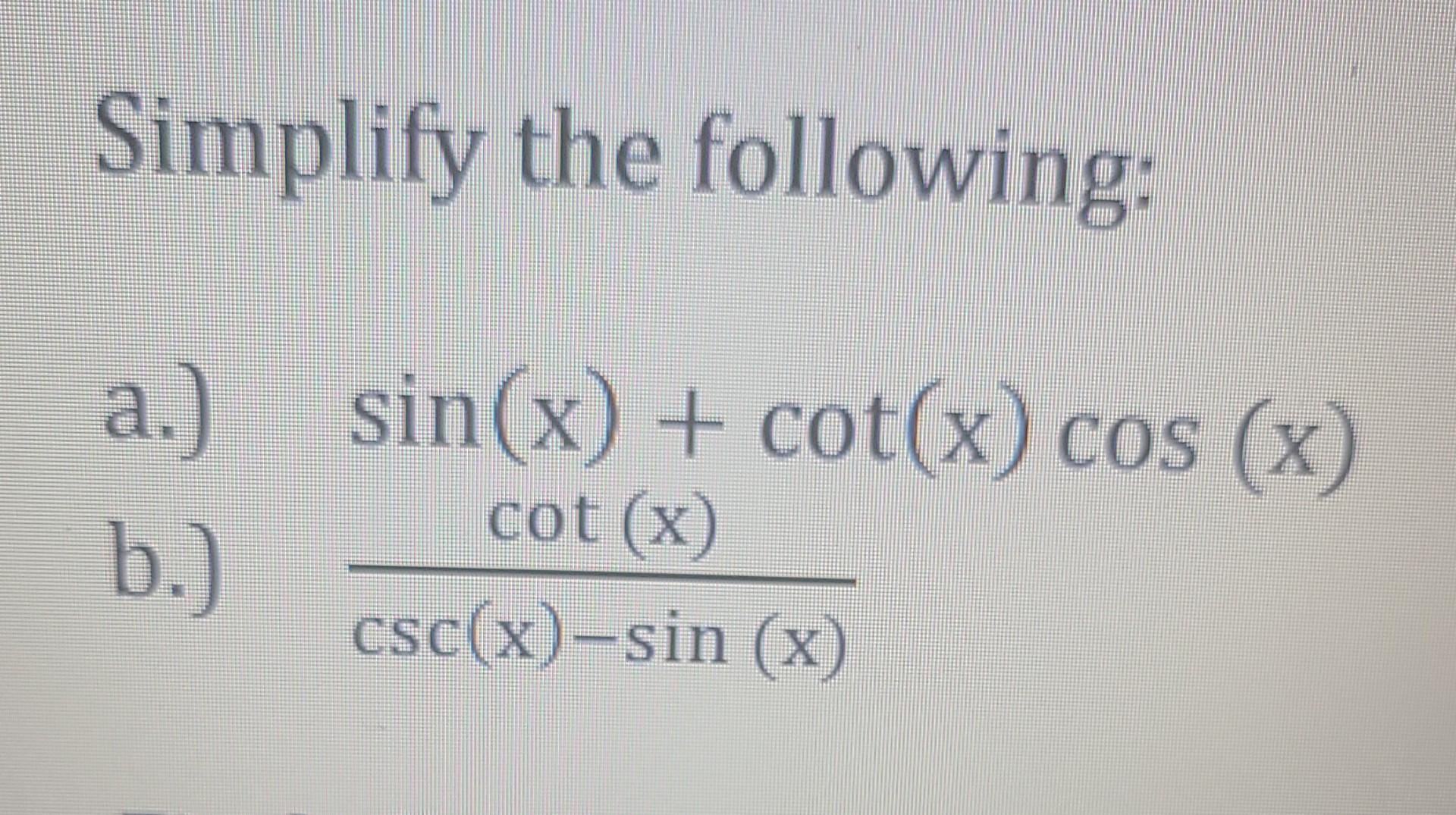 Solved Simplify the following a.) b.) sin(x) + cot(x) cos