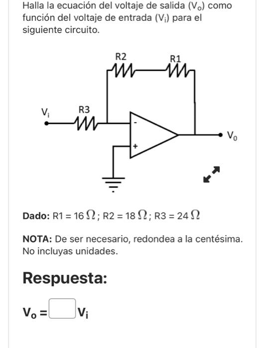 Halla la ecuación del voltaje de salida \( \left(V_{\circ}\right) \) como función del voltaje de entrada \( \left(\mathrm{V}_