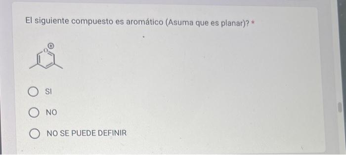 El siguiente compuesto es aromático (Asuma que es planar)? * \( \mathrm{Sl} \) NO NO SE PUEDE DEFINIR