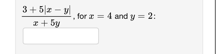 \( \frac{3+5|x-y|}{x+5 y} \), for \( x=4 \) and \( y=2 \) :