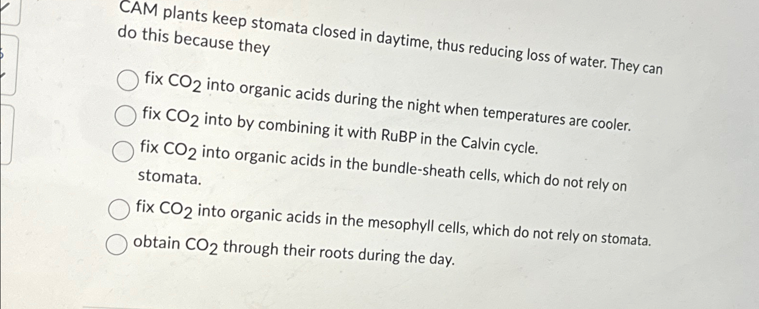 Solved CAM plants keep stomata closed in daytime thus Chegg