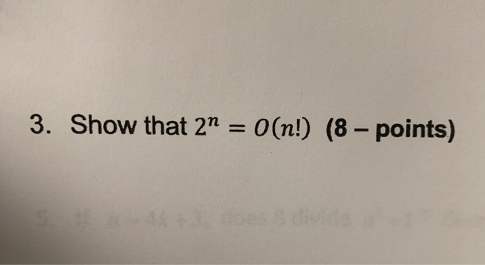Solved 3. Show that 2n = O(n!) (8 - points) | Chegg.com
