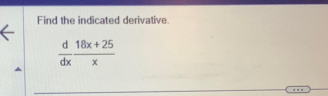Solved Find the indicated derivative.ddx 18x+25x | Chegg.com