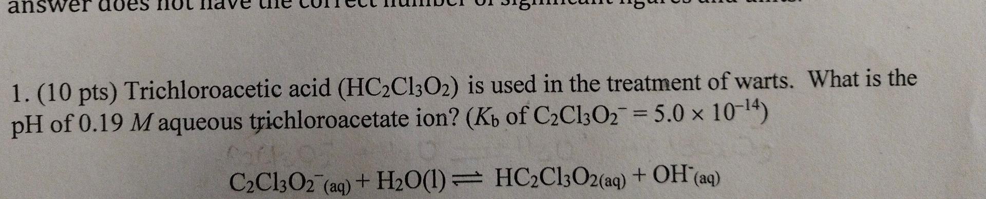 Solved 1. (10 pts) Trichloroacetic acid (HC2C1302) is used | Chegg.com