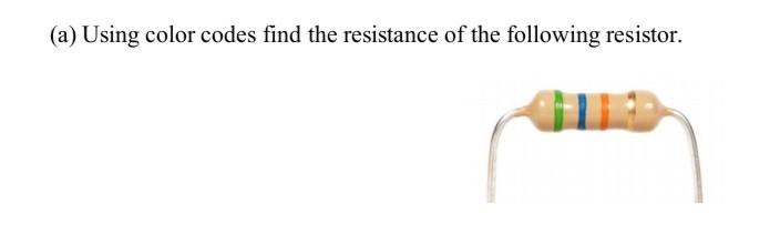 Solved (a) Using color codes find the resistance of the | Chegg.com