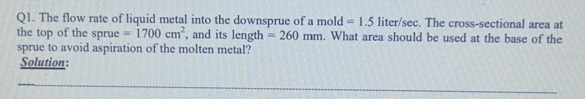 Solved Q1. The flow rate of liquid metal into the downsprue | Chegg.com