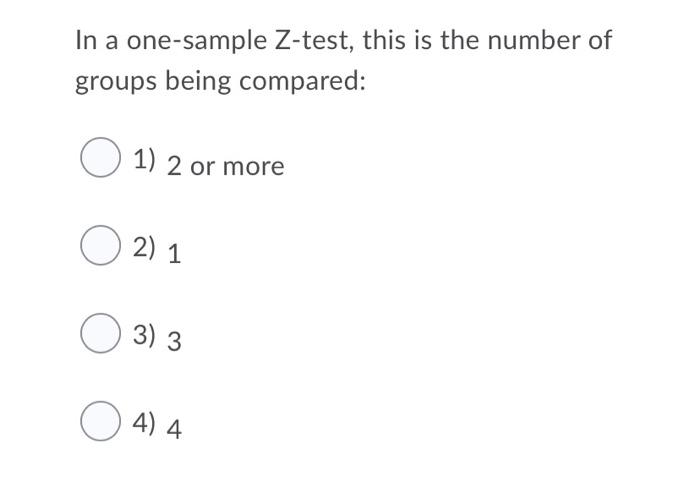 Solved In a one-sample Z-test, this is the number of groups | Chegg.com