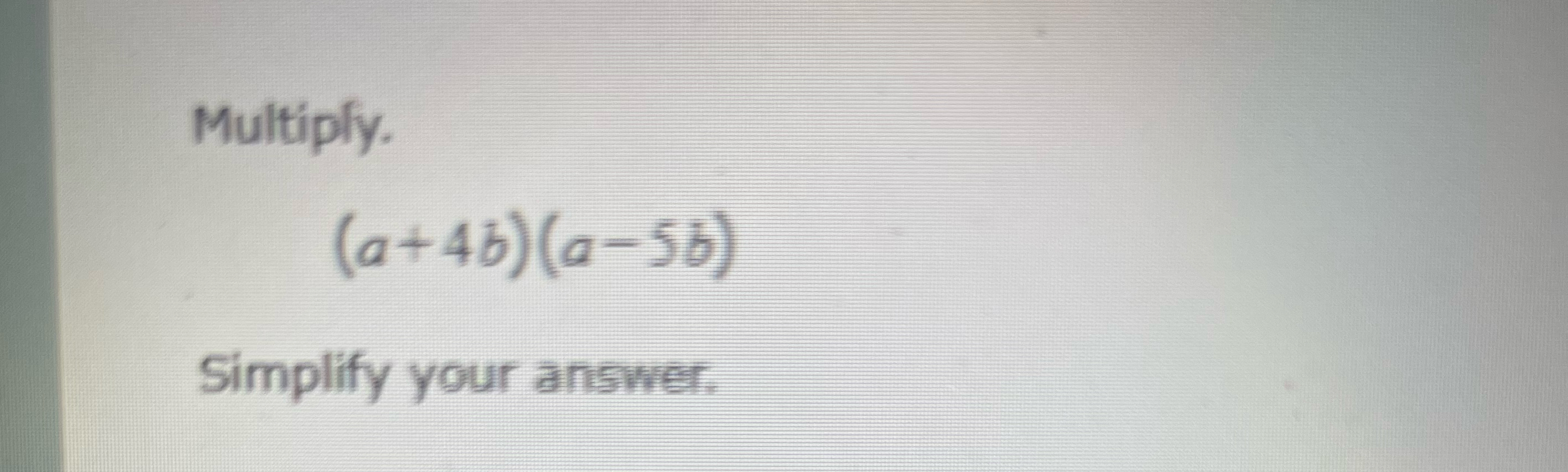 Solved Multiply.(a+4b)(a-5b)Simplify your answer. | Chegg.com