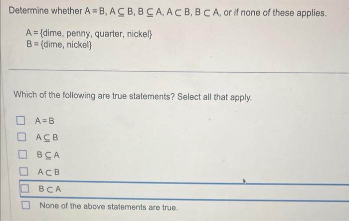 Solved Determine Whether A=B,A⊆B,B⊆A,A⊂B,B⊂A, Or If None Of | Chegg.com