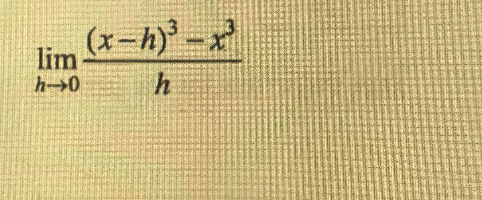 Solved limh→0(x-h)3-x3h | Chegg.com
