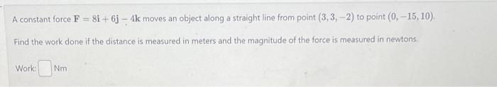 Solved A constant force F=8i+6j−4k moves an object along a | Chegg.com