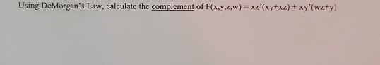 Solved Using DeMorgan's Law, calculate the complement of | Chegg.com