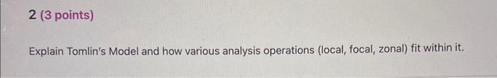 Explain Tomlins Model and how various analysis operations (local, focal, zonal) fit within it.